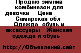 Продаю зимний комбинезон для девочки  › Цена ­ 3 500 - Самарская обл. Одежда, обувь и аксессуары » Женская одежда и обувь   